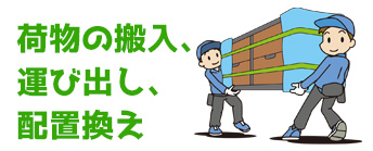 荷物の搬入、 運び出し、 配置換え